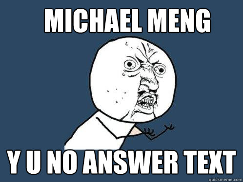 MICHAEL MENG Y U NO ANSWER TEXT  Y U No