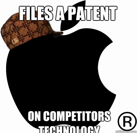 FILES A PATENT
 ON COMPETITORS TECHNOLOGY   Scumbag Apple