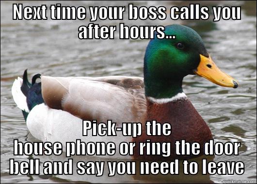 NEXT TIME YOUR BOSS CALLS YOU AFTER HOURS... PICK-UP THE HOUSE PHONE OR RING THE DOOR BELL AND SAY YOU NEED TO LEAVE Actual Advice Mallard