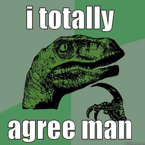 I TOTALLY AGREE MAN Philosoraptor