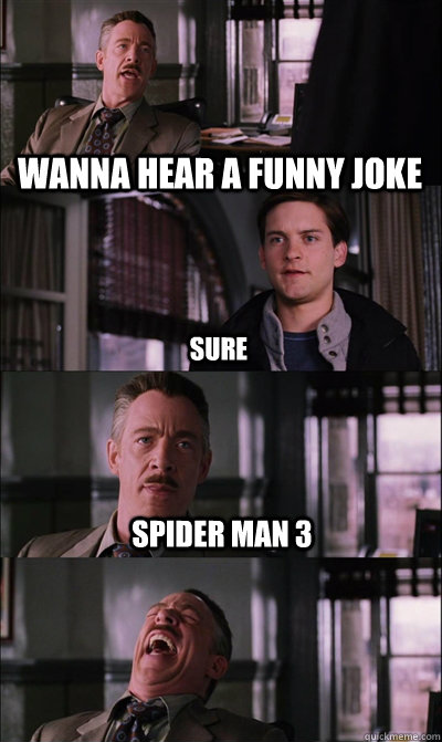 wanna hear a funny joke sure spider man 3   JJ Jameson