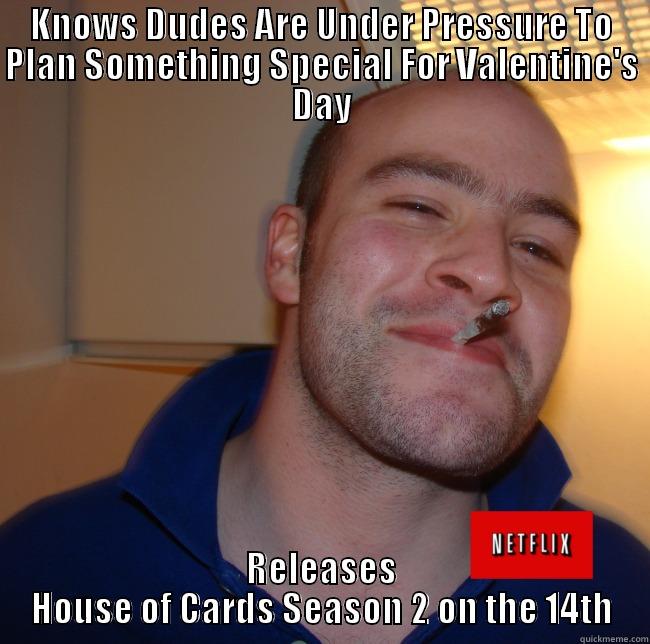 Good Guy Netflix: Valentine's Edition - KNOWS DUDES ARE UNDER PRESSURE TO PLAN SOMETHING SPECIAL FOR VALENTINE'S DAY RELEASES HOUSE OF CARDS SEASON 2 ON THE 14TH Misc