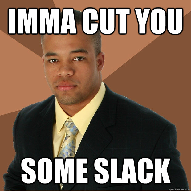 imma cut you some slack   Successful Black Man