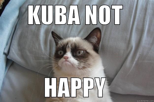 KUBA NOT HAPPY Grumpy Cat