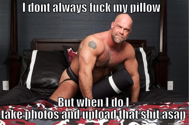           I DONT ALWAYS FUCK MY PILLOW                     BUT WHEN I DO I TAKE PHOTOS AND UPLOAD THAT SHIT ASAP Gorilla Man