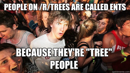 People on /r/trees are called ents because they're 