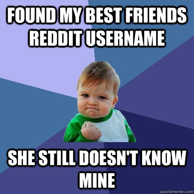 Found my best friends reddit username she still doesn't know mine  Success Kid