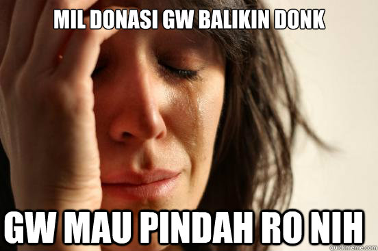 Mil donasi gw balikin donk Gw mau pindah RO nih  First World Problems