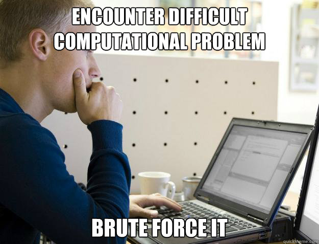 Encounter difficult computational problem brute force it - Encounter difficult computational problem brute force it  Programmer