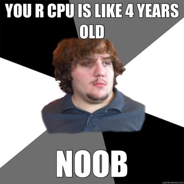 YOU R CPU IS LIKE 4 YEARS OLD NOOB - YOU R CPU IS LIKE 4 YEARS OLD NOOB  Family Tech Support Guy