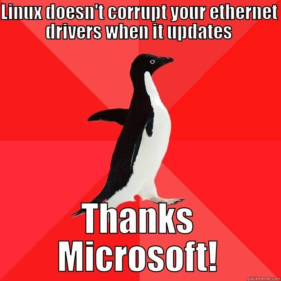 LINUX DOESN'T CORRUPT YOUR ETHERNET DRIVERS WHEN IT UPDATES THANKS MICROSOFT! Socially Awesome Penguin