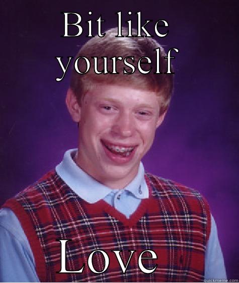 BIT LIKE YOURSELF LOVE  Bad Luck Brian