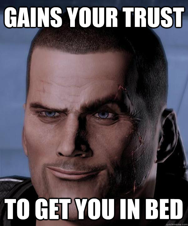 gains your trust to get you in bed - gains your trust to get you in bed  Scumbag shepard