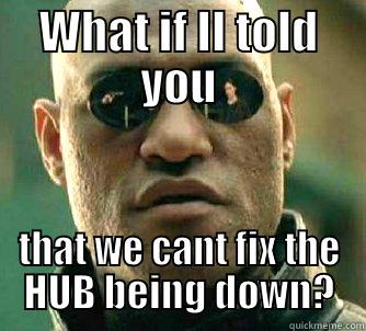 WHAT IF II TOLD YOU THAT WE CANT FIX THE HUB BEING DOWN? Matrix Morpheus