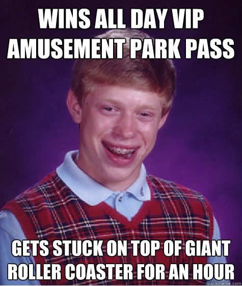 Wins All Day VIP Amusement park pass gets stuck on top of giant roller coaster for an hour  Bad Luck Brian