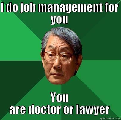 I DO JOB MANAGEMENT FOR YOU YOU ARE DOCTOR OR LAWYER High Expectations Asian Father