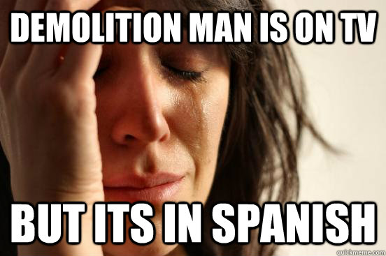 Demolition Man is on tv But its in spanish - Demolition Man is on tv But its in spanish  First World Problems