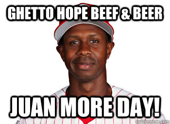 GHETTO HOPE BEEF & BEER JUAN MORE DAY! - GHETTO HOPE BEEF & BEER JUAN MORE DAY!  Juan pierre