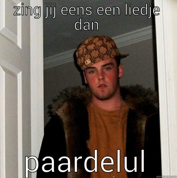 ZING JIJ EENS EEN LIEDJE DAN PAARDELUL Scumbag Steve