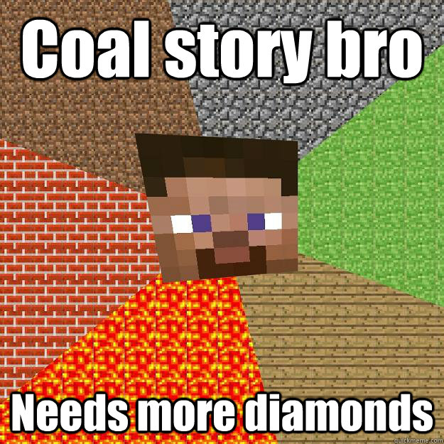 Coal story bro Needs more diamonds  Minecraft