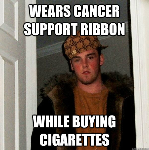 Wears cancer support ribbon While buying cigarettes   Scumbag Steve