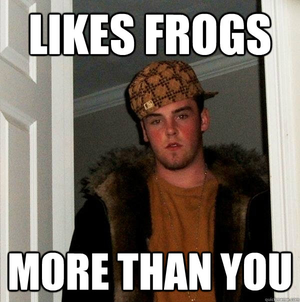 Likes frogs More than you  Scumbag Steve