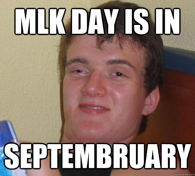 MLK DAY IS IN  SEPTEMBRUARY  10 Guy