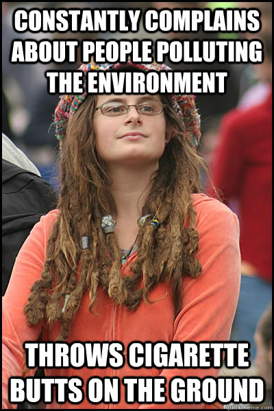 Constantly complains about people polluting the environment Throws cigarette butts on the ground  Bad Argument Hippie