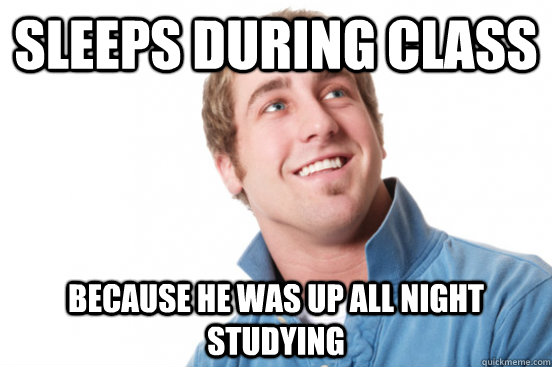 Sleeps during class because he was up all night studying - Sleeps during class because he was up all night studying  Misc
