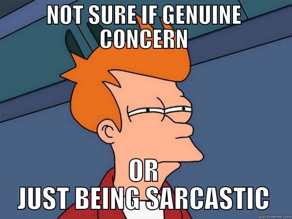 NOT SURE IF GENUINE CONCERN OR JUST BEING SARCASTIC Futurama Fry