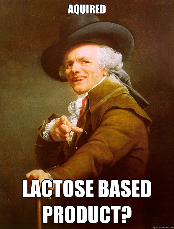 Aquired Lactose based product?  Joseph Ducreux