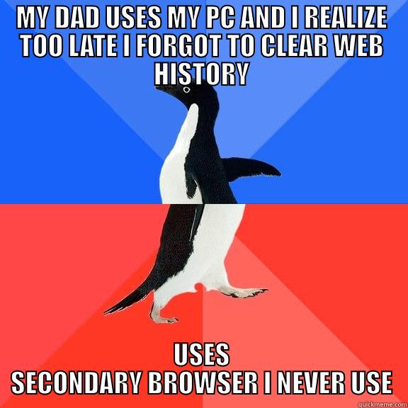 MY DAD USES MY PC AND I REALIZE TOO LATE I FORGOT TO CLEAR WEB HISTORY USES SECONDARY BROWSER I NEVER USE Socially Awkward Awesome Penguin