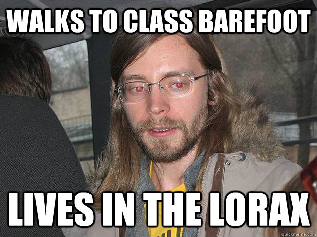 Walks to class barefoot Lives in the Lorax  Hippy feminist