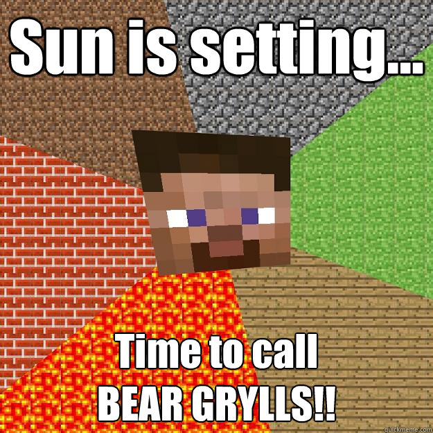 Sun is setting... Time to call 
BEAR GRYLLS!! - Sun is setting... Time to call 
BEAR GRYLLS!!  Minecraft