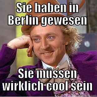 SIE HABEN IN BERLIN GEWESEN SIE MÜSSEN WIRKLICH COOL SEIN Condescending Wonka