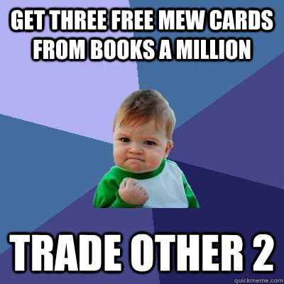 Get three free mew cards from books a million Trade other 2  Success Kid