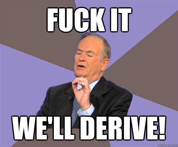 FUCK IT we'll derive!  Bill O Reilly