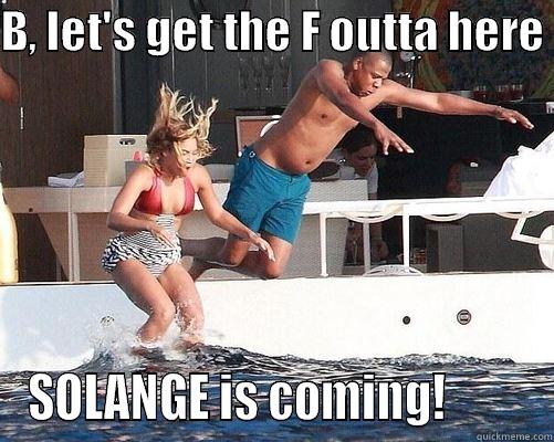 Jay-Z Solange  - B, LET'S GET THE F OUTTA HERE  SOLANGE IS COMING!         Misc
