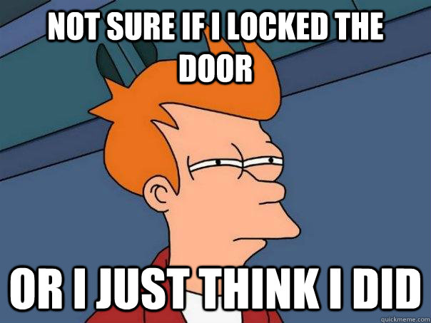 Not sure if i locked the door or i just think i did  Futurama Fry