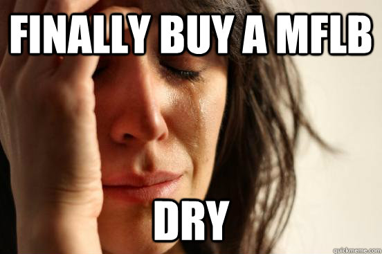 finally buy a mflb dry  First World Problems