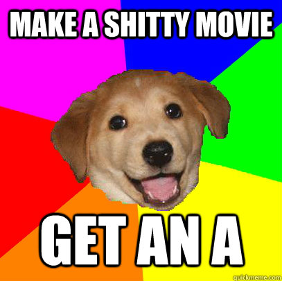 Make a shitty movie get an A  Advice Dog