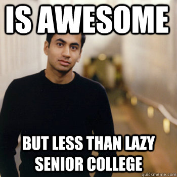 Is awesome but less than lazy senior college  Straight A Stoner