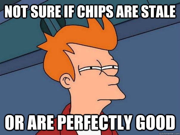 Not sure if chips are stale Or are perfectly good - Not sure if chips are stale Or are perfectly good  Futurama Fry