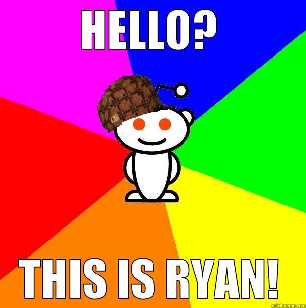 HELLO? THIS IS RYAN! Scumbag Redditor