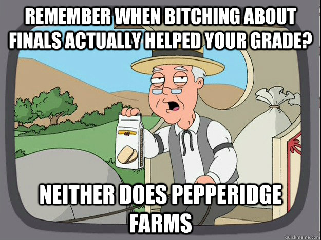 remember when bitching about finals actually helped your grade? Neither does Pepperidge Farms  Pepperidge Farm Remembers