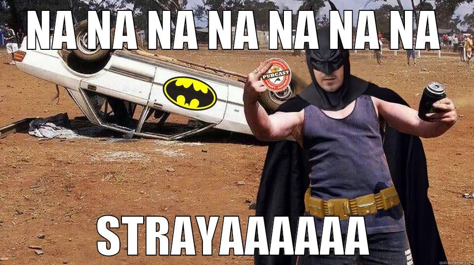 Straya Batman - NA NA NA NA NA NA NA STRAYAAAAAA Misc