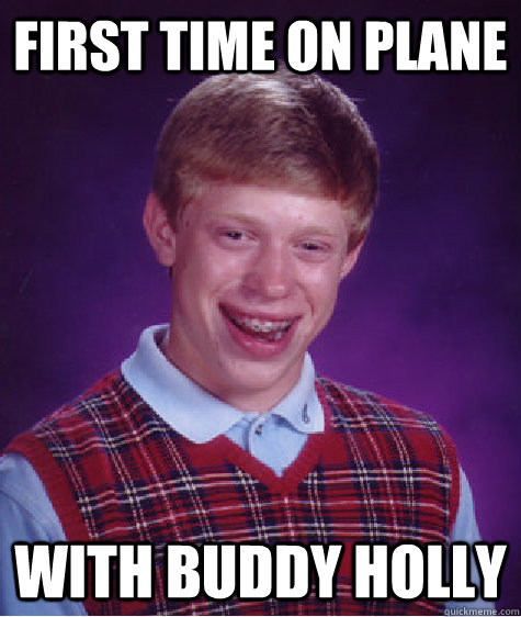 First time on plane With Buddy Holly  Bad Luck Brian