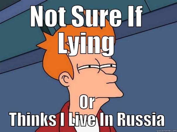 NOT SURE IF LYING OR THINKS I LIVE IN RUSSIA Futurama Fry