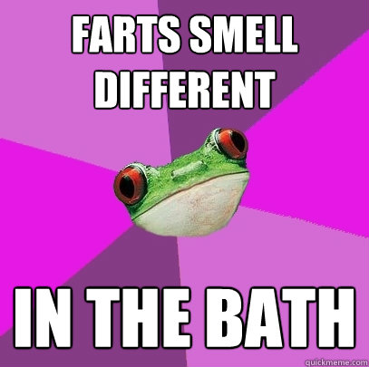 farts smell different  in the bath  Foul Bachelorette Frog