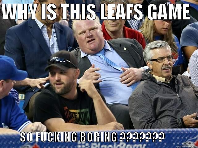 WHY IS THIS LEAFS GAME             SO FUCKING BORING ???????               Misc